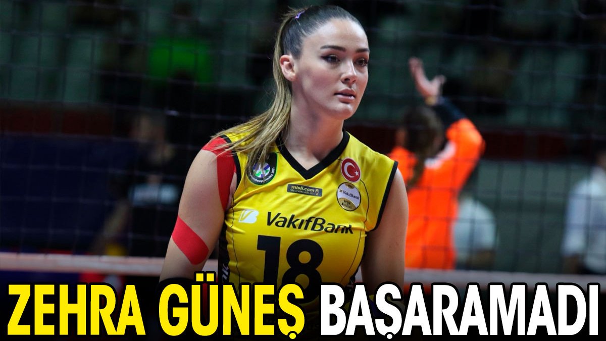 Zehra Güneş başaramadı