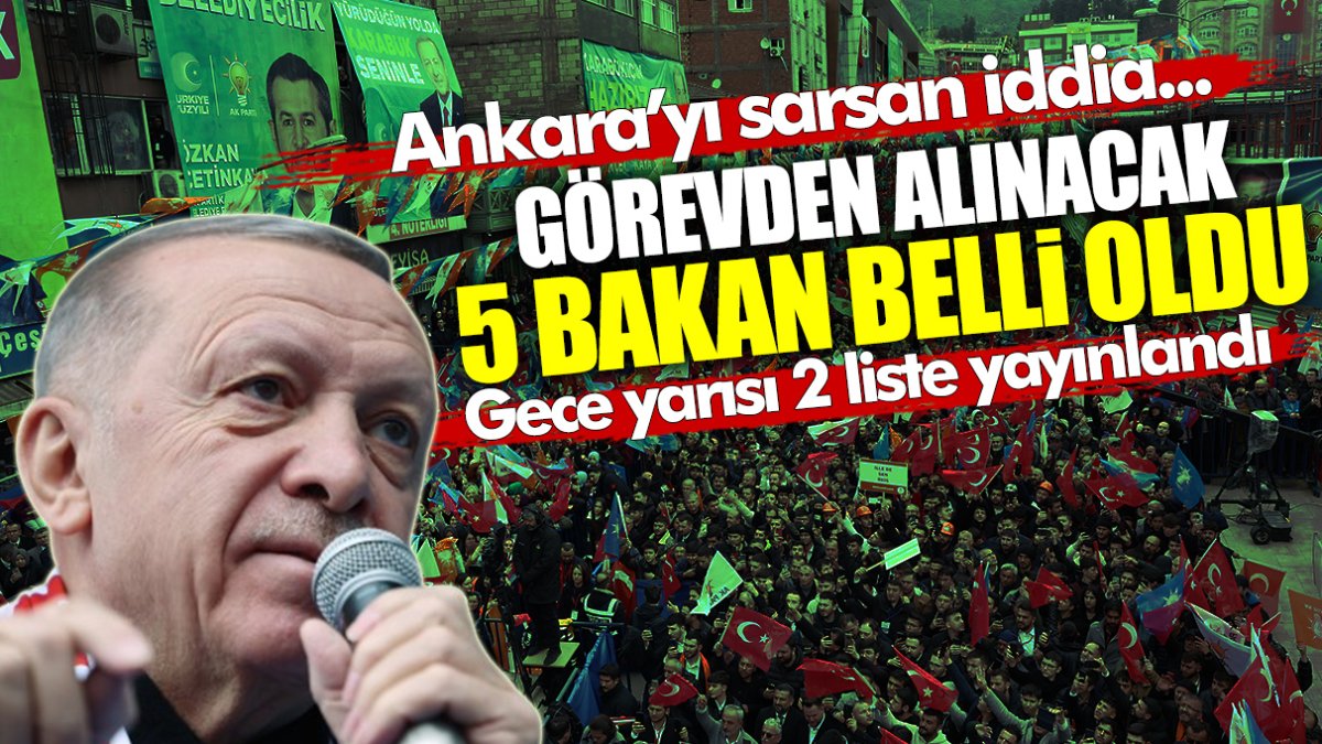 Ankara’yı sarsan iddia! Erdoğan 5 bakanı görevden alıyor… Gece yarısı 2 liste yayınlandı