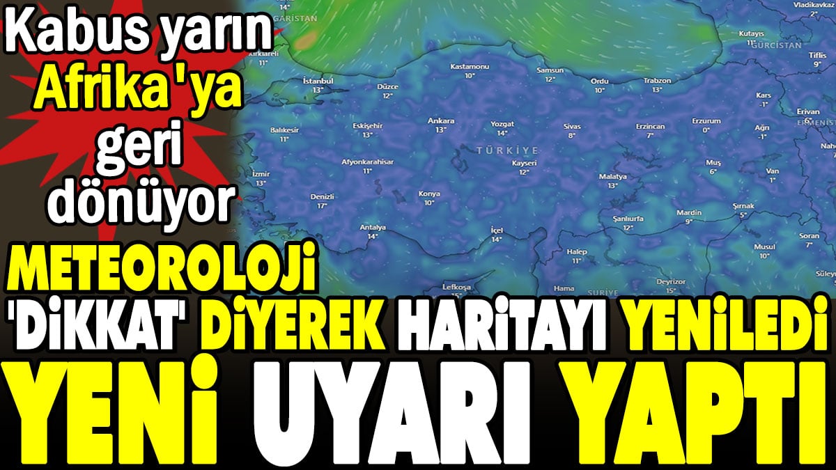 Meteoroloji 'dikkat' diyerek haritayı yeniledi uyarıyı yaptı. Kabus yarın Afrika'ya geri dönüyor