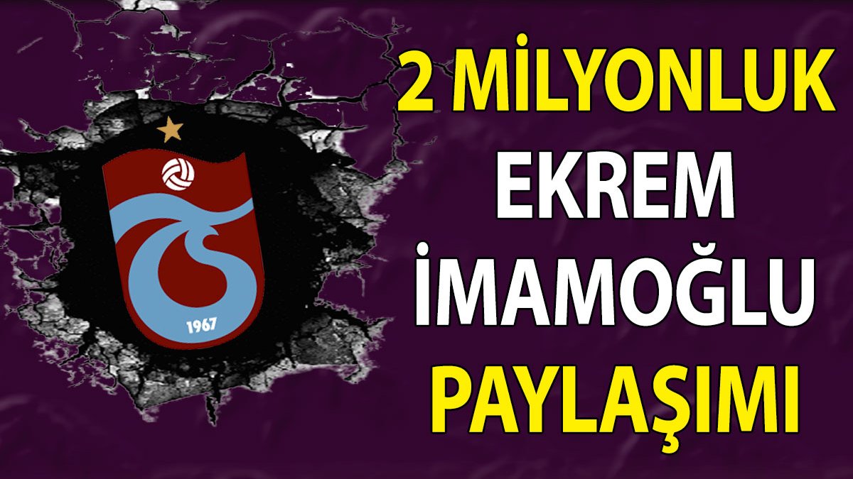 Trabzonspor'dan 2 milyonluk Ekrem İmamoğlu paylaşımı