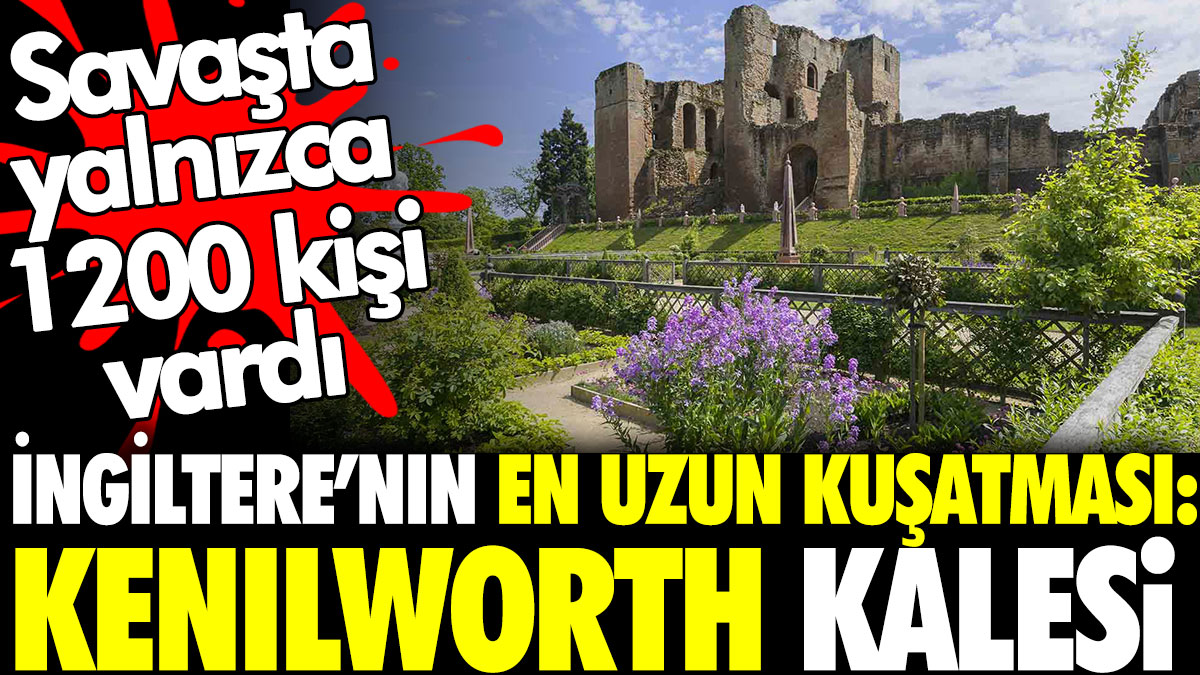 İngiltere’nin en uzun kuşatması: Kenilworth Kalesi. Savaşta yalnızca 1200 kişi vardı