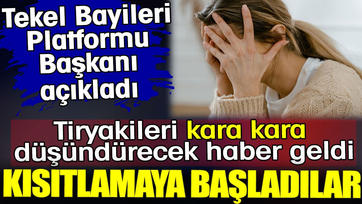 Tiryakileri kara kara düşündürecek haber geldi. Kısıtlamaya başladılar