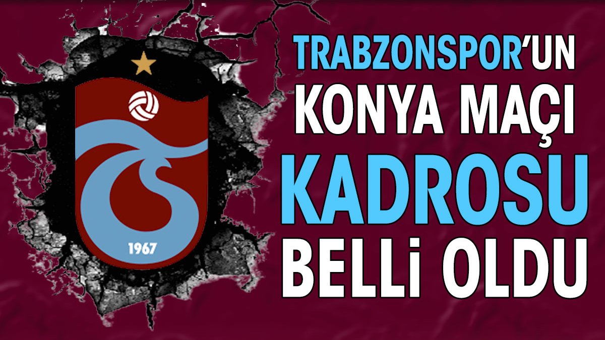 Trabzonspor'un Konya maçı kadrosu belli oldu