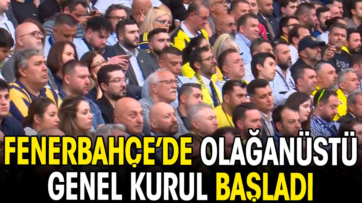 Fenerbahçe'de Olağanüstü Genel Kurul başladı
