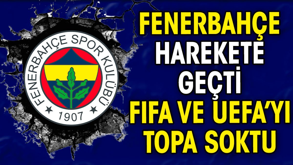 Fenerbahçe harekete geçti. UEFA ve FIFA'yı topa soktu