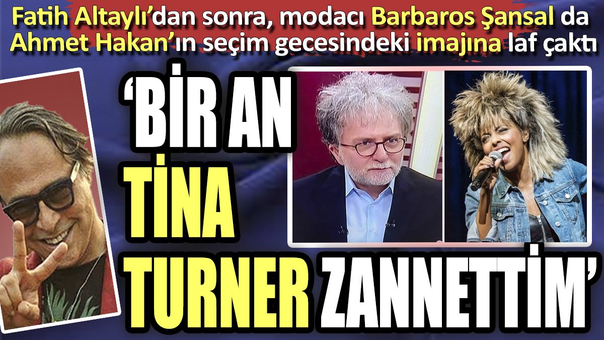 Fatih Altaylı’dan sonra, modacı Barbaros Şansal da  Ahmet Hakan’ın seçim gecesindeki imajına laf çaktı. "Bir an Tina Turner zannettim"