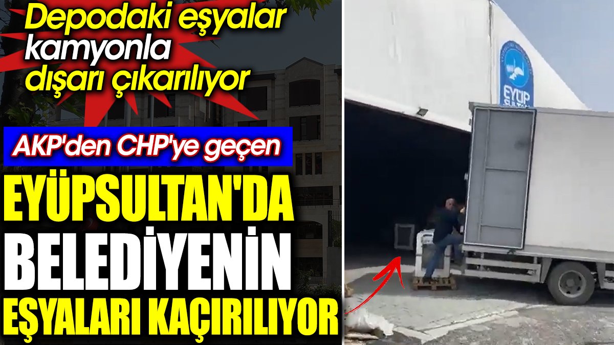 AKP'den CHP'ye geçen Eyüpsultan'da belediyenin eşyaları kaçırılıyor. Depodaki eşyalar kamyonla dışarı çıkarılıyor