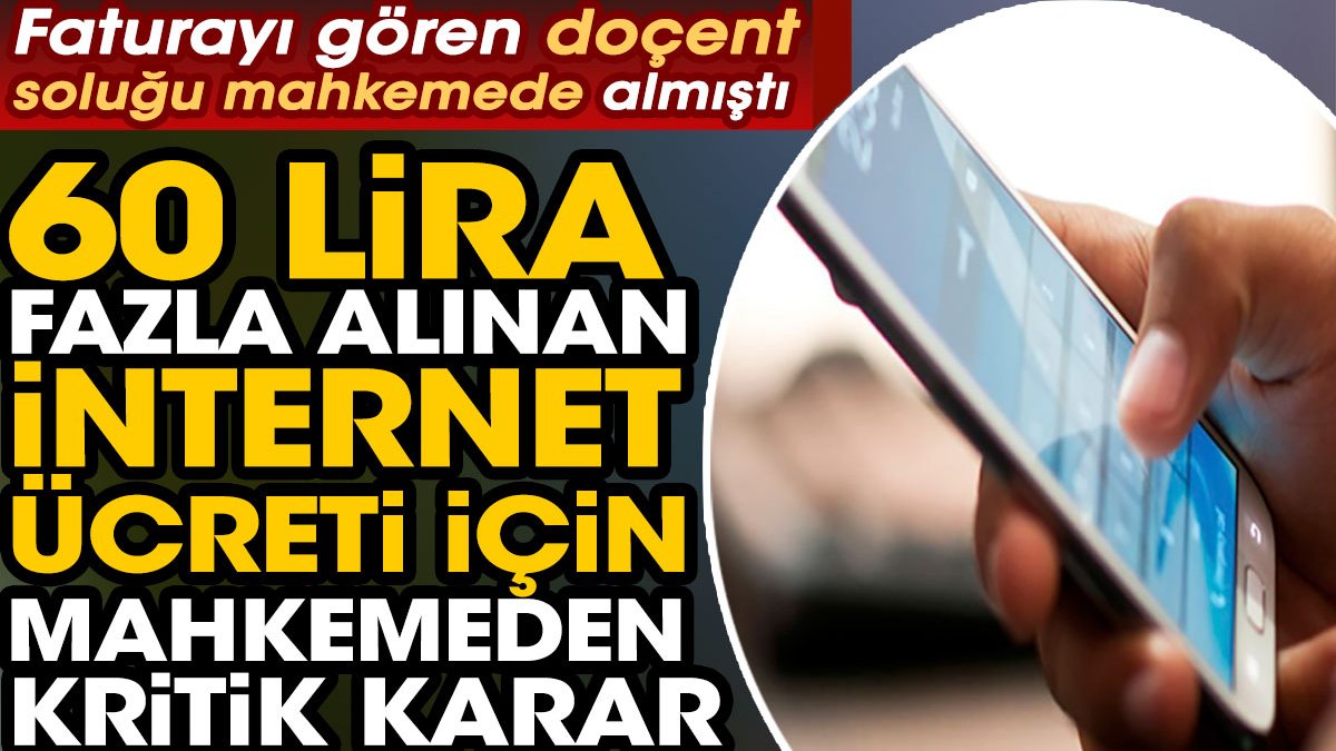 60 lira fazla alınan internet ücreti için mahkemeden kritik karar! Faturayı gören doçent soluğu mahkemede almıştı