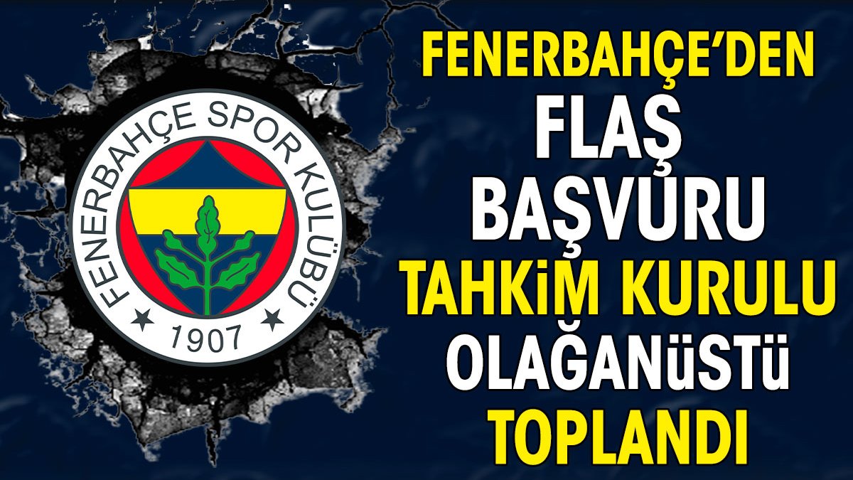 Fenerbahçe'den flaş başvuru. Tahkim Kurulu olağanüstü toplandı
