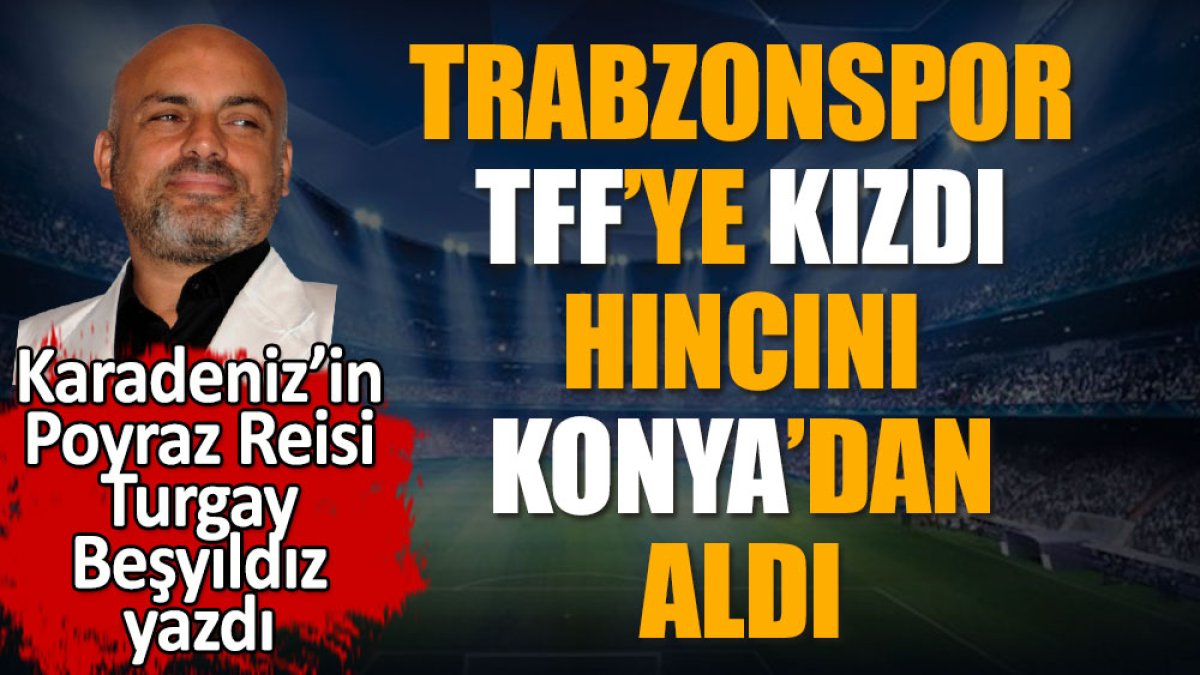 Trabzonspor TFF'ye kızdı acısını Konyaspor'dan çıkardı
