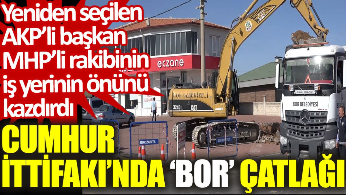 Cumhur İttifakı’nda ‘Bor’ çatlağı: Yeniden seçilen AKP’li başkan, MHP’li adayın iş yerinin önünü kazdırdı