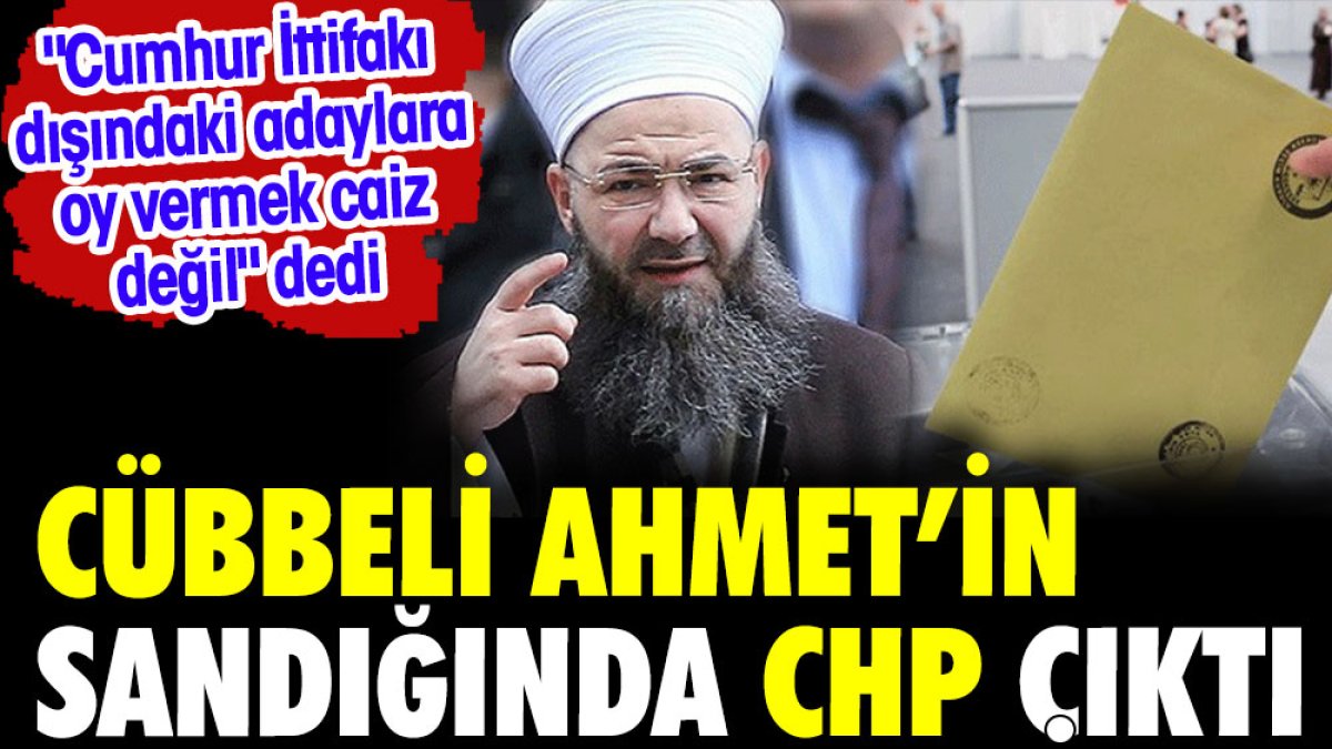 Cübbeli Ahmet'in sandığından CHP çıktı. 'Cumhur İttifakı dışındaki adaylara oy vermek caiz değil' demişti