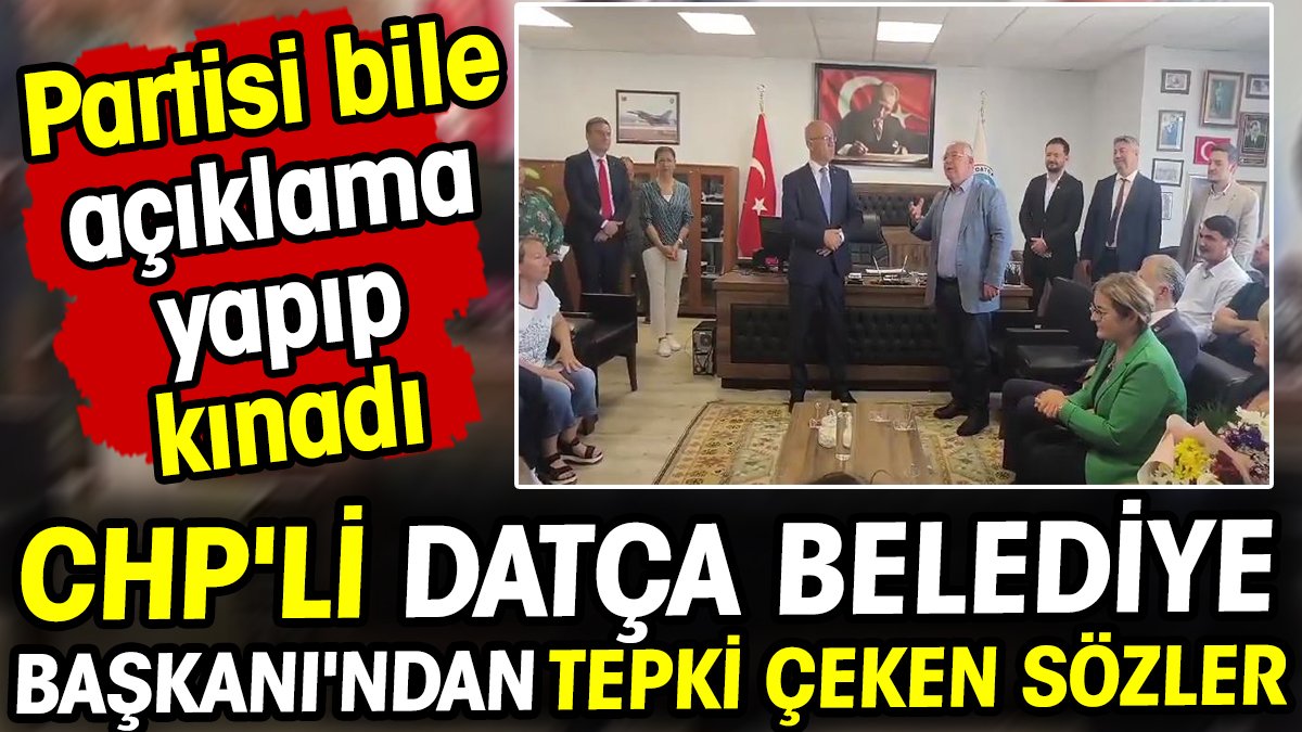 CHP'li Datça Belediye Başkanı'ndan tepki çeken sözler. Partisi bile açıklama yapıp kınadı