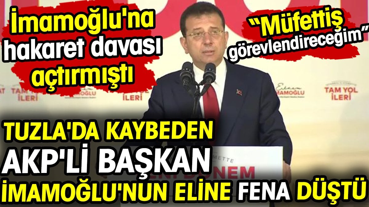 Tuzla'da kaybeden AKP'li başkan İmamoğlu'nun eline fena düştü. İmamoğlu'na hakaret davası açtırmıştı