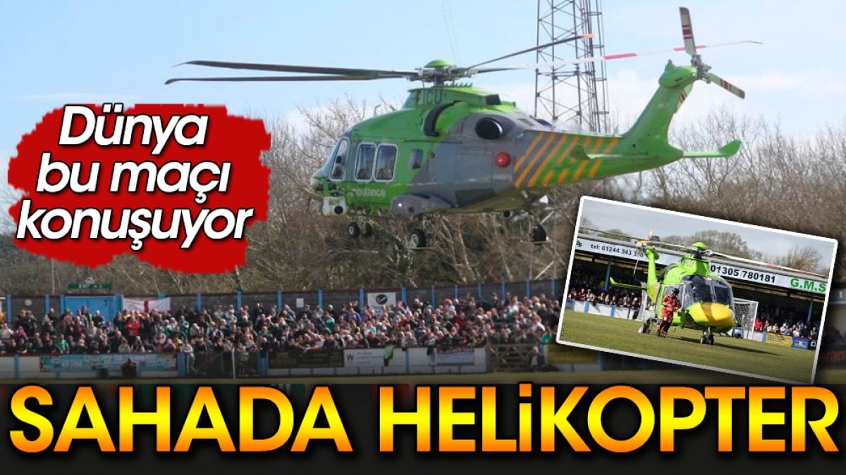 Dünya bu maçı konuşuyor. Helikopter sahaya indi. Takımlar çekildi