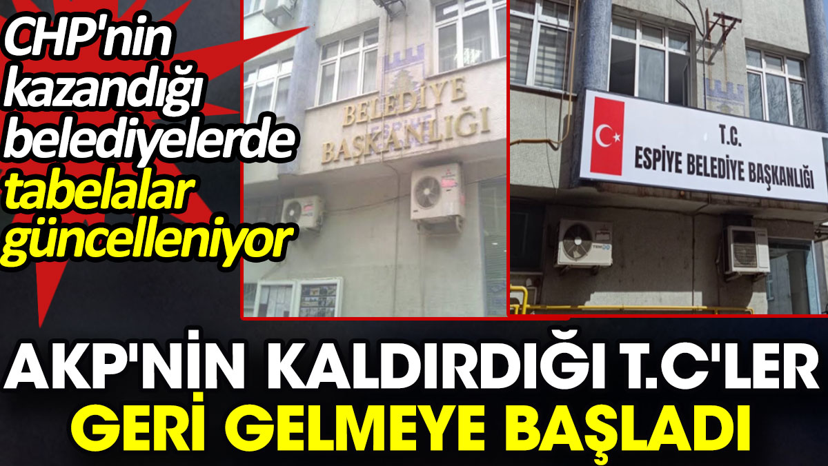 AKP'nin kaldırdığı T.C'ler geri gelmeye başladı. CHP'nin kazandığı belediyelerde tabelalar güncelleniyor