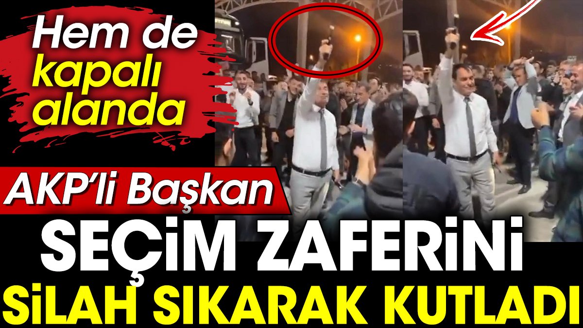 AKP'li Başkan seçim zaferini silah sıkarak kutladı. Hem de kapalı alanda