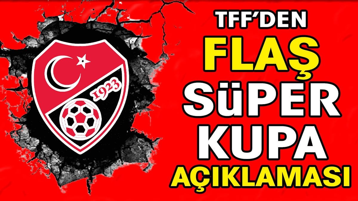 TFF'den flaş Süper Kupa açıklaması 'Fenerbahçe ertelemeyi kabul etmedi'