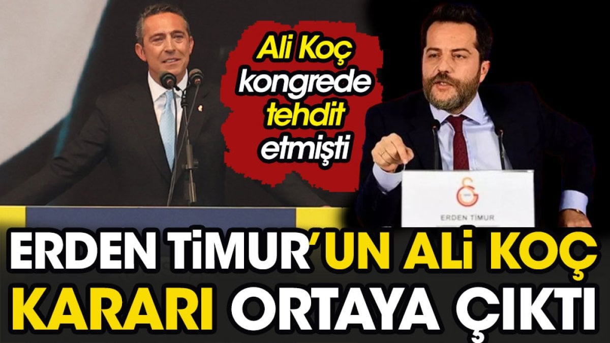 Ali Koç kongrede tehdit etmişti. Erden Timur'un kararı ortaya çıktı