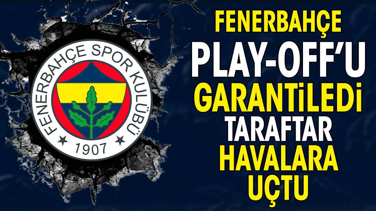 Fenerbahçe play off biletini kaptı. Taraftar havalara uçtu