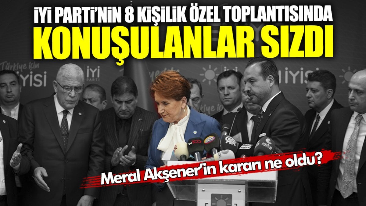 İYİ Parti’nin 8 kişilik özel toplantısında konuşulanlar sızdı! Meral Akşener’in kararı ne oldu?