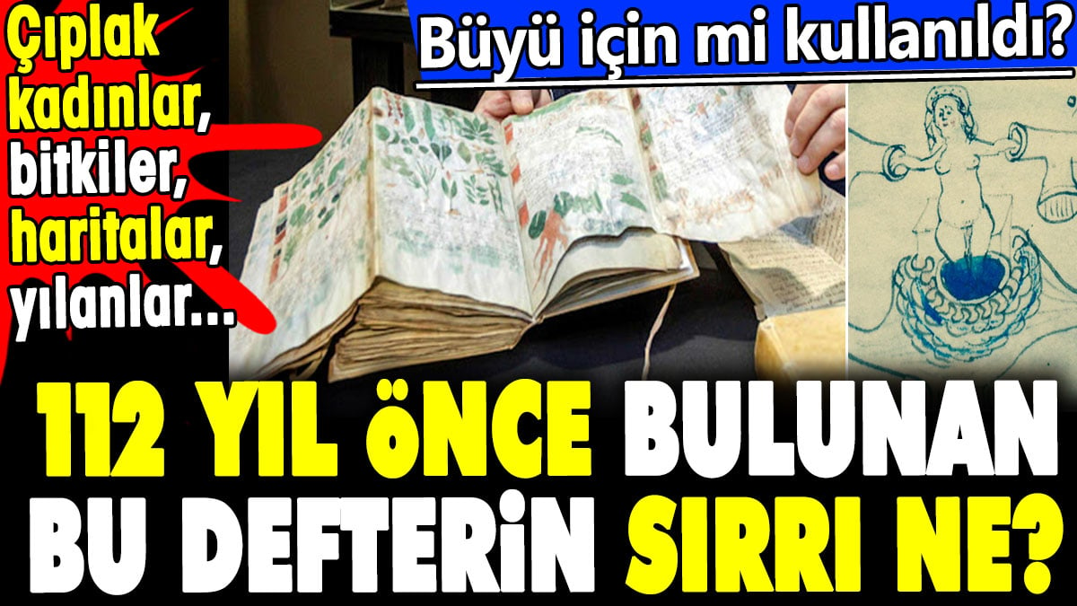 112 yıl önce bulunan bu defterin sırrı ne? Büyü için mi kullanıldı? Çıplak kadınlar, bitkiler, haritalar, yılanlar...