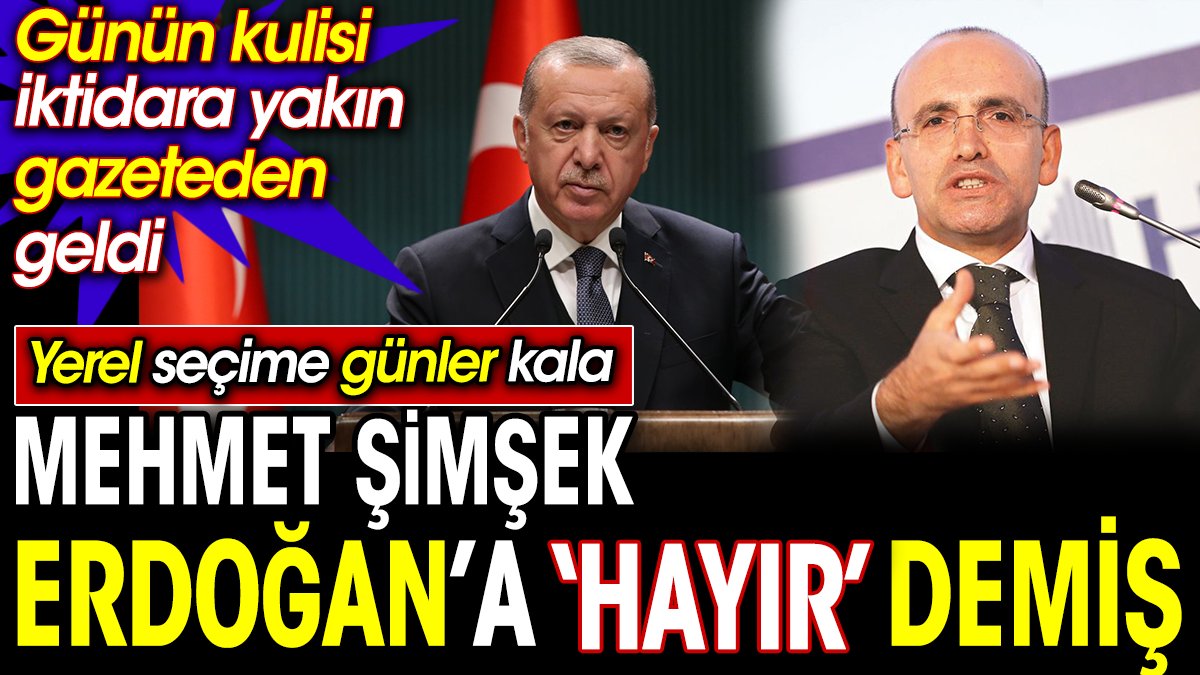Yerel seçime günler kala Mehmet Şimşek Erdoğan’a ‘hayır’ demiş. Günün kulisi iktidara yakın gazeteden geldi