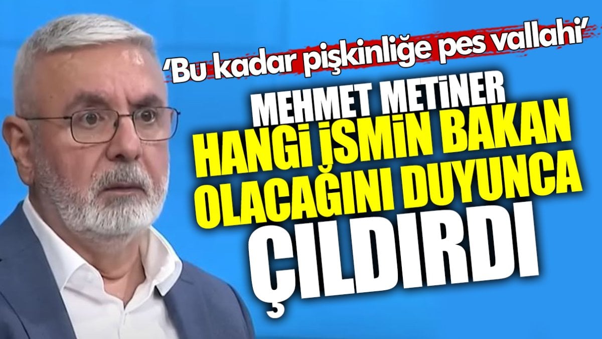 Mehmet Metiner hangi ismin bakan yapılacağını duyunca çıldırdı: Bu kadar pişkinliğe pes vallahi