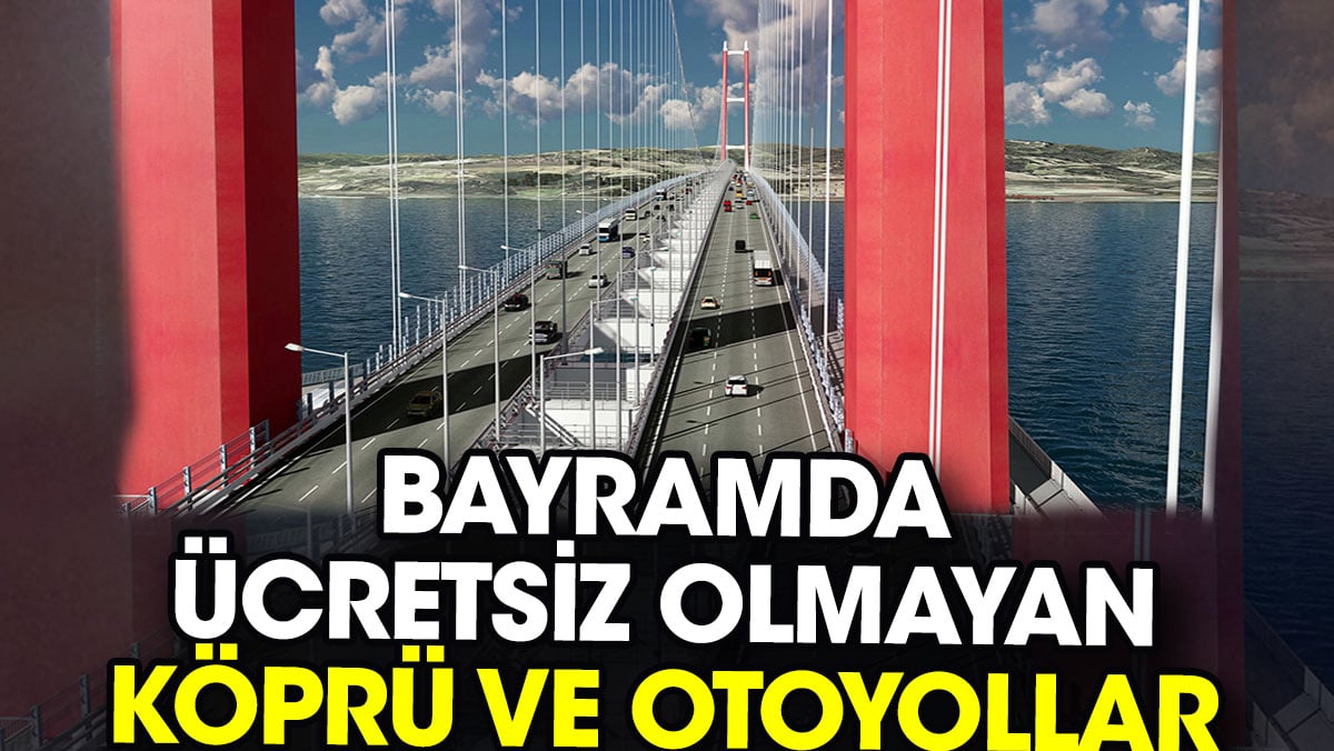 Bayramda ücretsiz olmayan köprü ve otoyollar