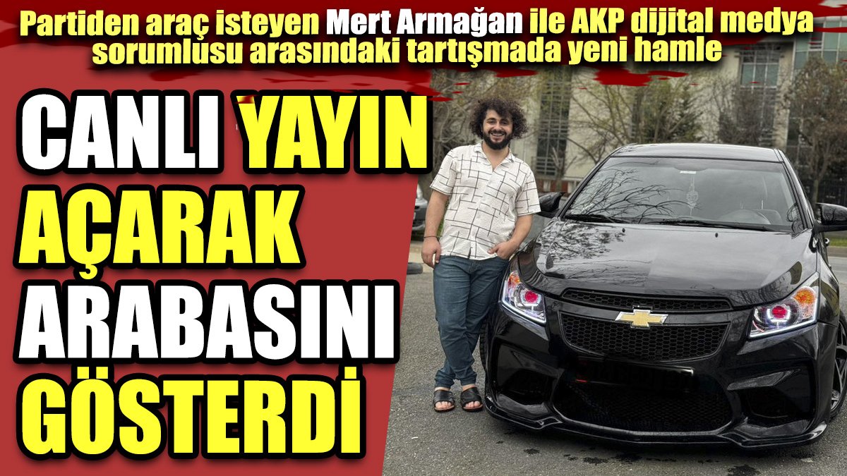 Partiden araç isteyen Mert Armağan ile AKP dijital medya sorumlusu arasındaki tartışmada yeni hamle. Canlı yayın açarak arabasını gösterdi