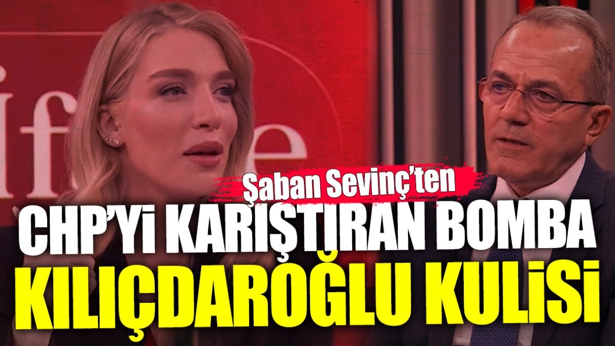 Gazeteci Şaban Sevinç’ten CHP’yi karıştıran bomba Kılıçdaroğlu kulisi