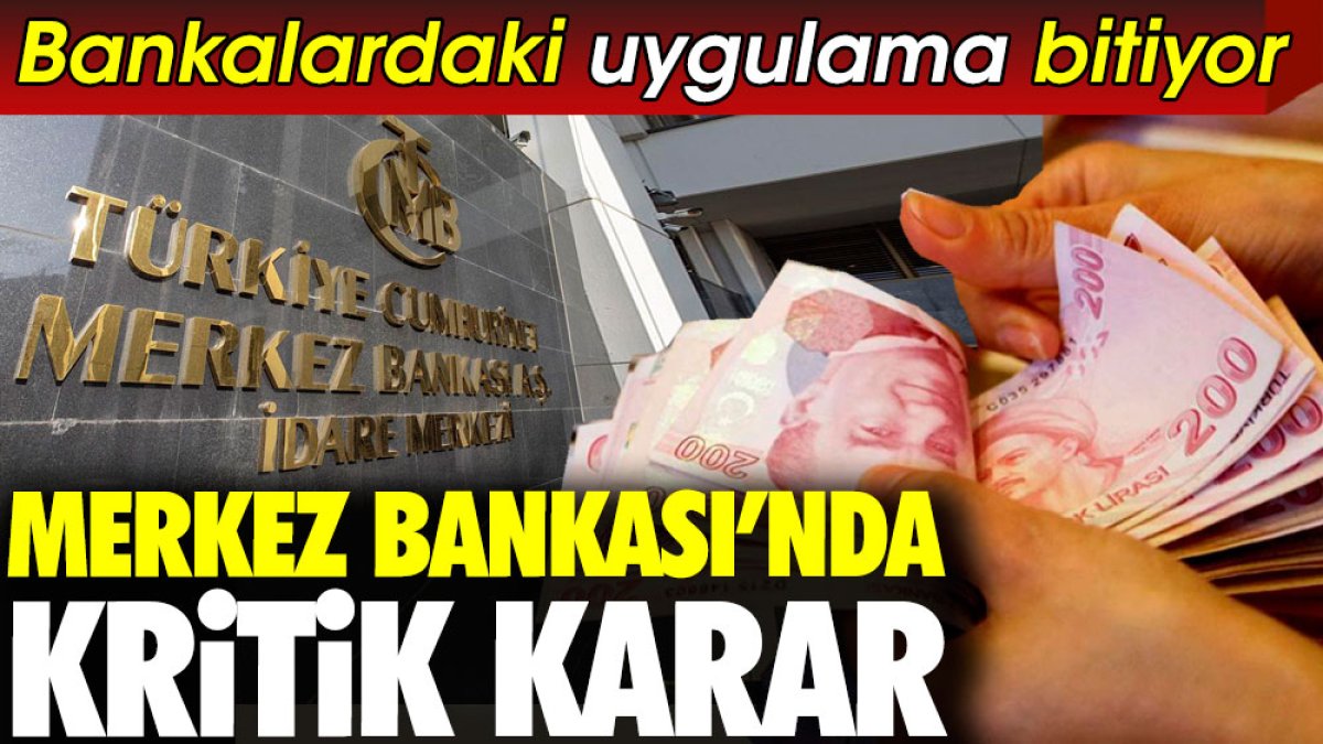 Merkez Bankası'ndan kritik karar. Bankalardaki uygulama bitiyor