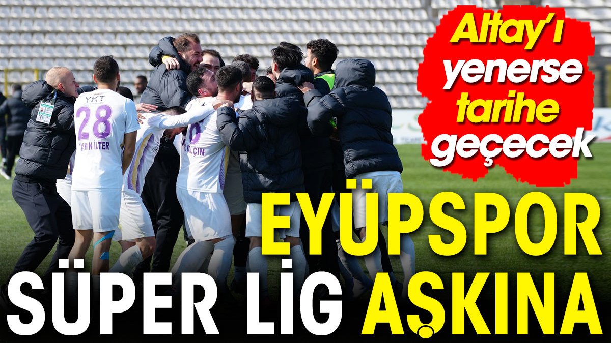 Eyüpspor Süper Lig aşkına. Altay'ı yenerse tarih yazacak