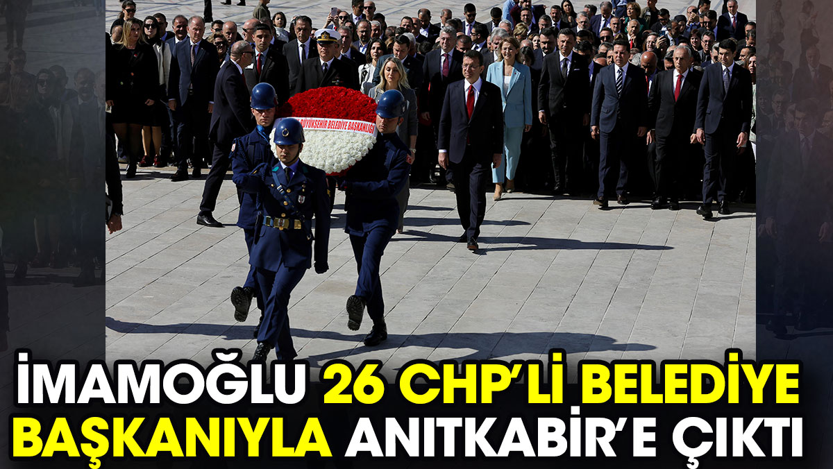 İmamoğlu 26 CHP’li belediye başkanıyla Anıtkabir’e çıktı