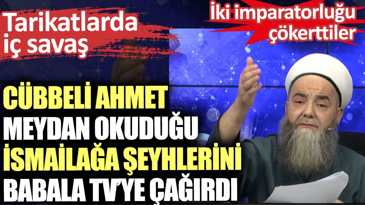 Cübbeli Ahmet İsmailağa şeyhlerini Babala TV’ye çağırdı. Tarikatlarda iç savaş. İki imparatorluğu tarikatlar yok etmişti