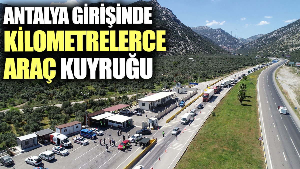 Antalya girişinde kilometrelerce araç kuyruğu
