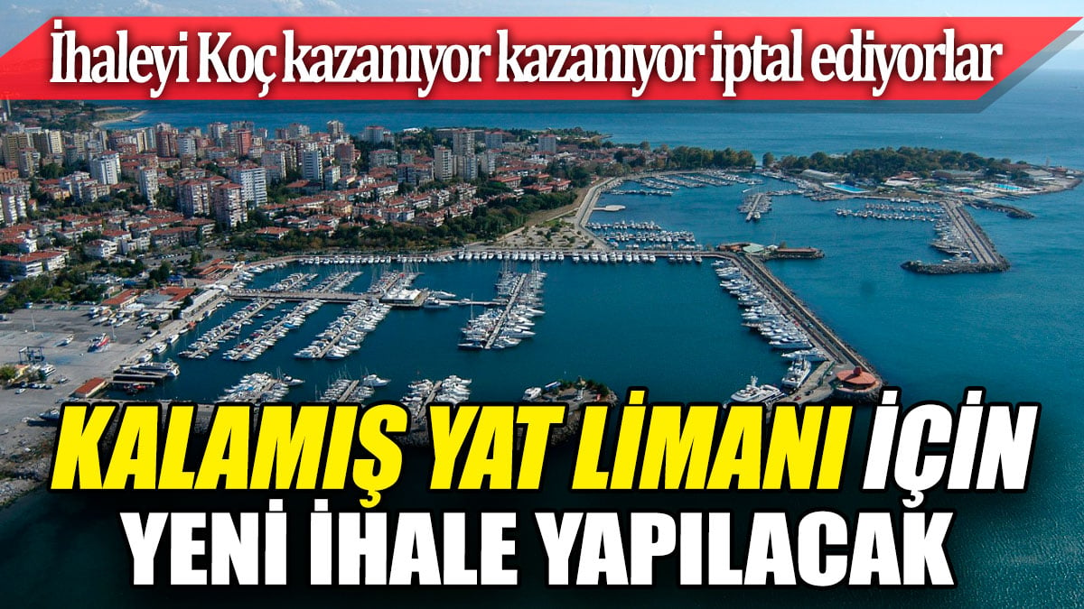 Kalamış Yat Limanı için yeni ihale yapılacak. İhaleyi Koç kazanıyor kazanıyor iptal ediyorlar