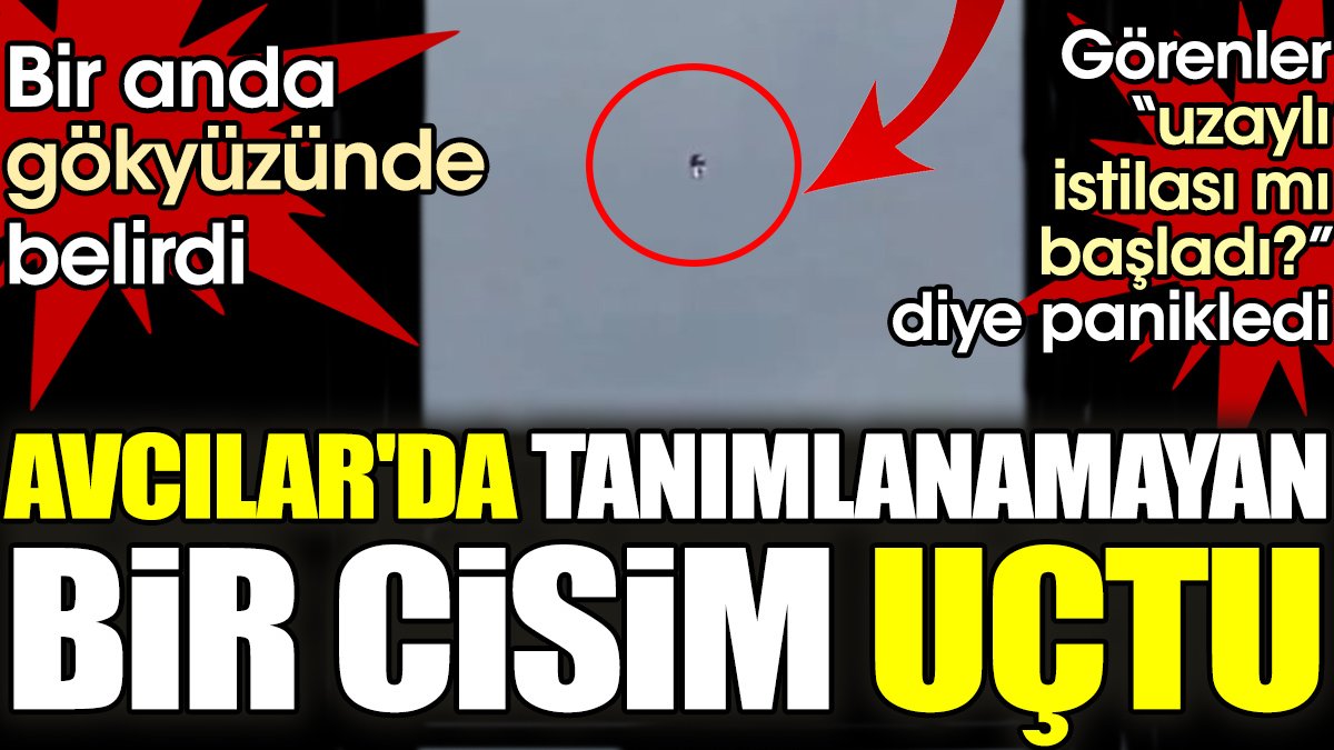 Avcılar'da tanımlanamayan bir cisim uçtu. Bir anda gökyüzünde belirdi. Görenler 'uzaylı istilası mı başladı?' diye panikledi