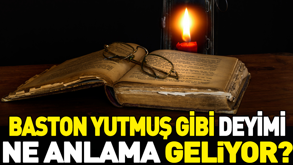 Baston yutmuş gibi deyimi ne anlama geliyor?