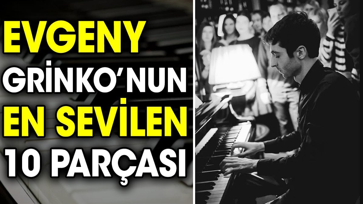 Evgeny Grinko’nun en sevilen 10 parçası