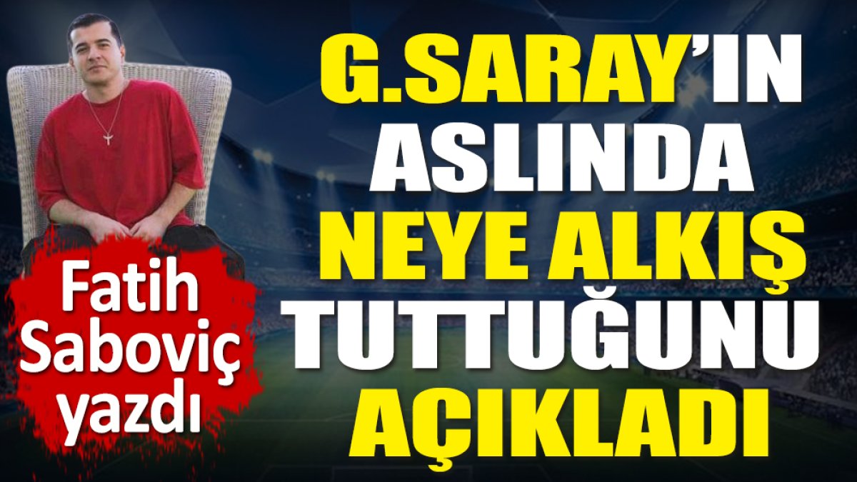 Galatasaray'ın aslında neye alkış tuttuğunu açıkladı. Fatih Sabovic yazdı