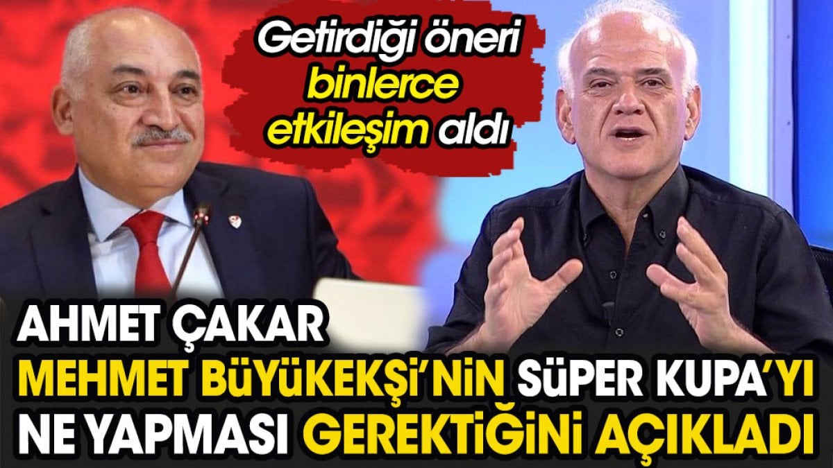 Ahmet Çakar Mehmet Büyükekşi'nin Süper Kupa'yı ne yapması gerektiğini açıkladı
