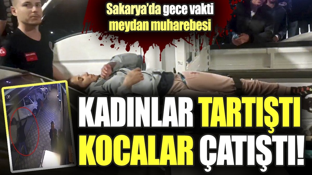 Sakarya'da gece vakti meydan muharebesi. Kadınılar tartıştı, kocalar çatıştı