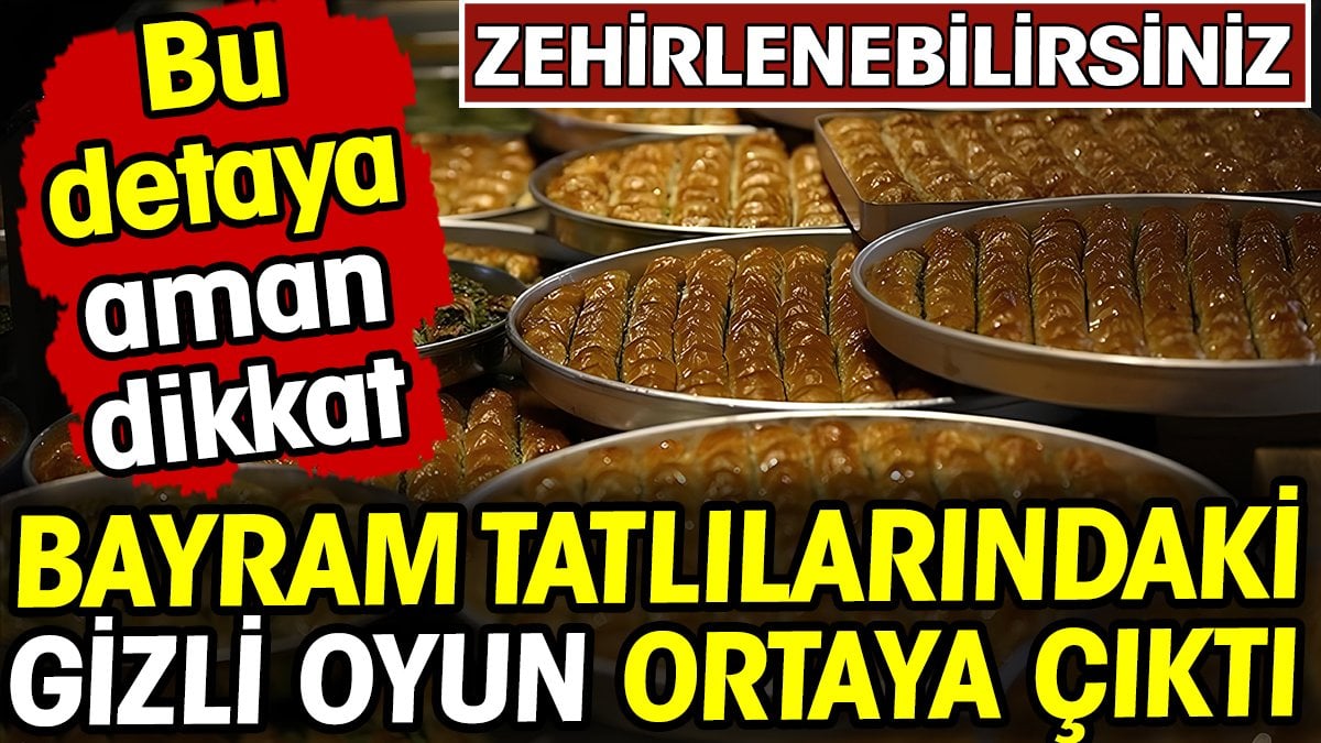 Bayram tatlılarındaki gizli oyun ortaya çıktı! Bu detaya dikkat etmeyen zehirlenebilir