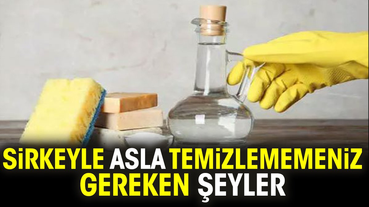 Sirkeyle asla temizlememeniz gereken şeyler