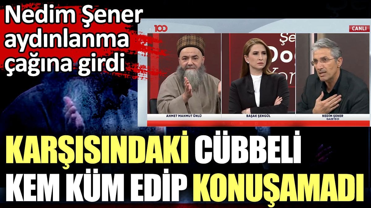 Nedim Şener aydınlanma çağına girdi, Cübbeli Ahmet kem küm edip konuşamadı