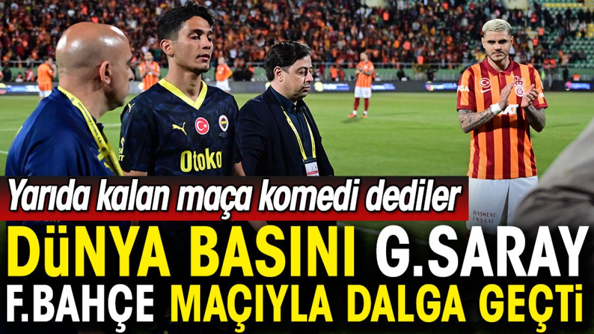 Dünya basını yarıda kalan Galatasaray Fenerbahçe maçıyla dalga geçti: Süper Kupa komediye dönüştü