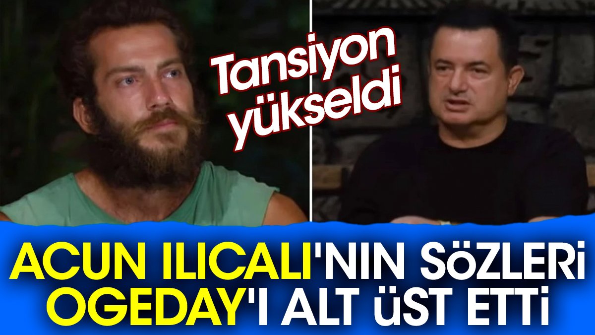 Acun Ilıcalı'nın sözleri Ogeday'ı alt üst etti. Tansiyon yükseldi