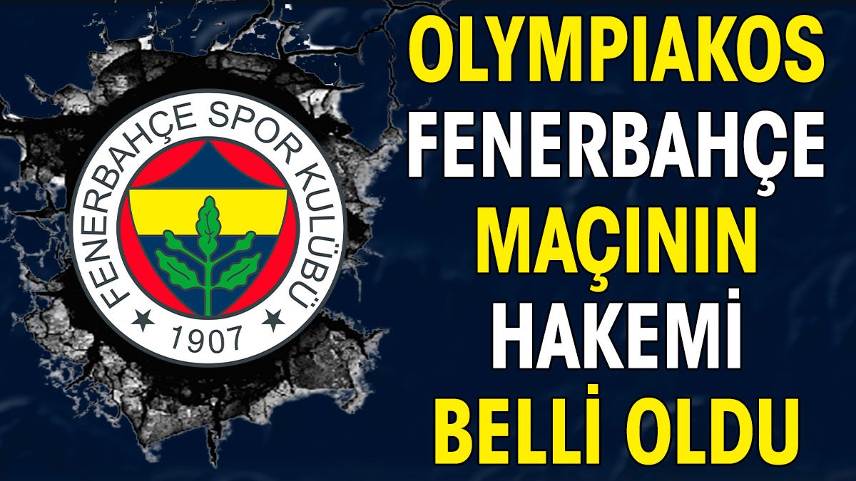 Olympiakos Fenerbahçe maçının hakemi belli oldu