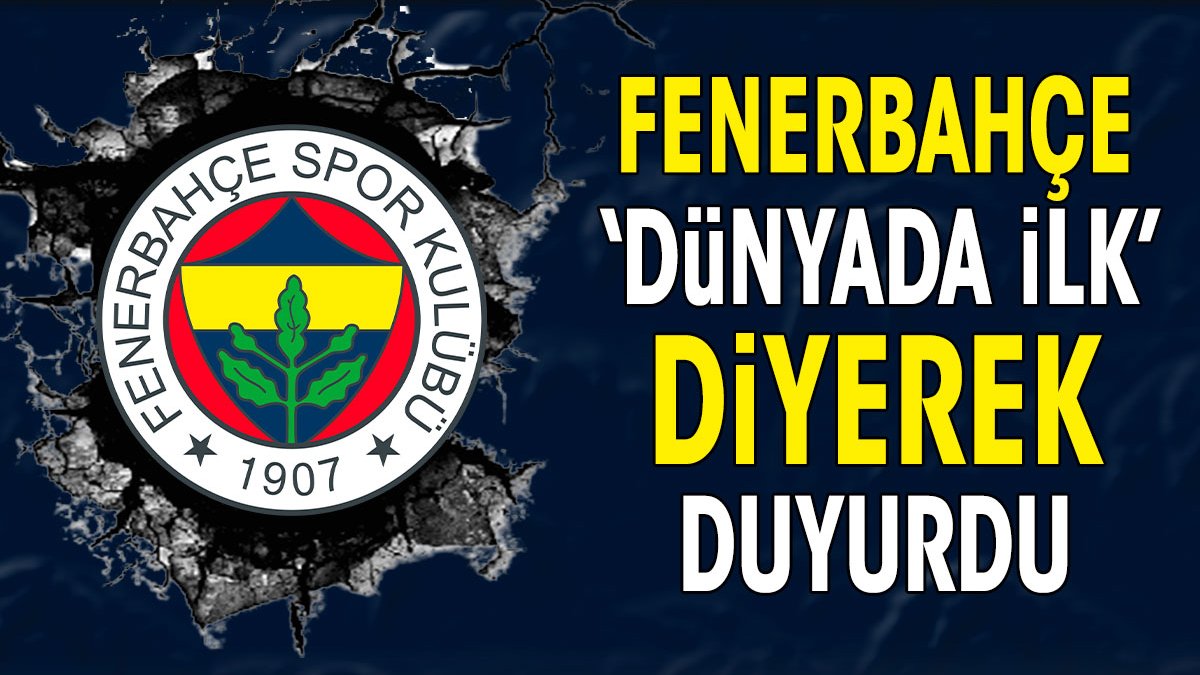 Fenerbahçe 'dünyada ilk' diyerek duyurdu